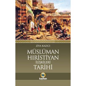 Müslüman-Hıristiyan İlişkileri Tarihi - Ziya Kazıcı