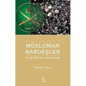 MÜSLÜMAN KARDEŞLERE YÖNELIK ELEŞTIRILER VE CEVAPLAR - AHMET VAROL