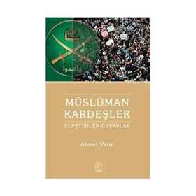 MÜSLÜMAN KARDEŞLERE YÖNELIK ELEŞTIRILER VE CEVAPLAR - AHMET VAROL