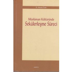 MÜSLÜMAN KÜLTÜRÜNDE SEKÜLERLEŞME SÜRECİ - MUSTAFA ÖZDEN