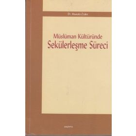 MÜSLÜMAN KÜLTÜRÜNDE SEKÜLERLEŞME SÜRECİ - MUSTAFA ÖZDEN