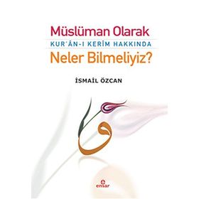 Müslüman Olarak Kur’an-ı Kerim Hakkında Neler Bilmeliyiz? - İsmail Özcan