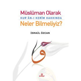 Müslüman Olarak Kur’an-ı Kerim Hakkında Neler Bilmeliyiz? - İsmail Özcan