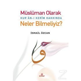Müslüman Olarak Kur’an-ı Kerim Hakkında Neler Bilmeliyiz? - İsmail Özcan