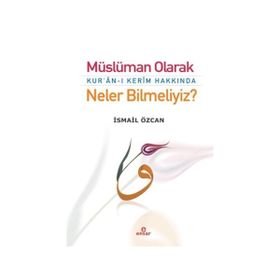 Müslüman Olarak Kur’an-ı Kerim Hakkında Neler Bilmeliyiz? - İsmail Özcan