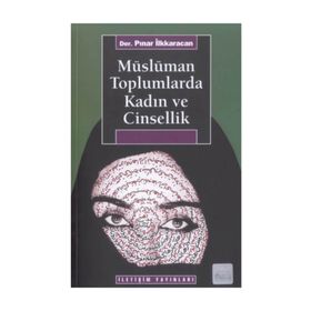 MÜSLÜMAN TOPLUMLARDA KADIN VE CINSELLIK - PINAR İLKKARACAN