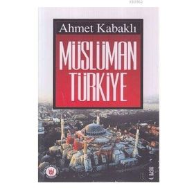 MÜSLÜMAN TÜRKİYE - AHMET KABAKLI