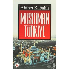MÜSLÜMAN TÜRKİYE - AHMET KABAKLI