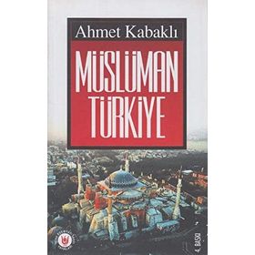 MÜSLÜMAN TÜRKİYE - AHMET KABAKLI