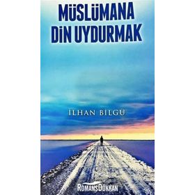 Müslümana Din Uydurmak - İlhan Bilgü