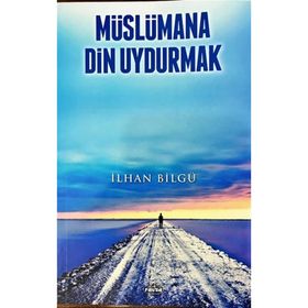 Müslümana Din Uydurmak - İlhan Bilgü