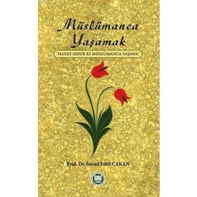 MÜSLÜMANCA YAŞAMAK HAYAT ODUR KI MÜSLÜMANCA YAŞANA - İSMAIL LÜTFI ÇAKAN