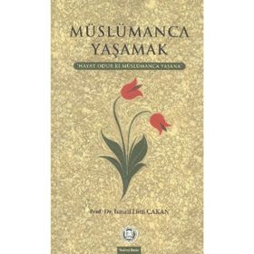 MÜSLÜMANCA YAŞAMAK HAYAT ODUR KI MÜSLÜMANCA YAŞANA - İSMAIL LÜTFI ÇAKAN