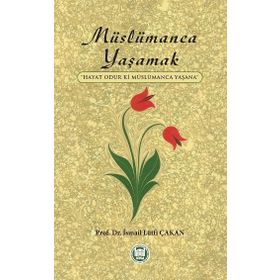 MÜSLÜMANCA YAŞAMAK - İSMAİL LÜTFİ ÇAKAN