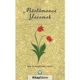 MÜSLÜMANCA YAŞAMAK - İSMAİL LÜTFİ ÇAKAN