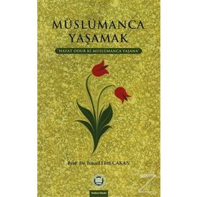 MÜSLÜMANCA YAŞAMAK - İSMAİL LÜTFİ ÇAKAN