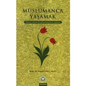 MÜSLÜMANCA YAŞAMAK - İSMAİL LÜTFİ ÇAKAN