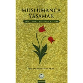MÜSLÜMANCA YAŞAMAK - İSMAİL LÜTFİ ÇAKAN