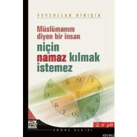 MÜSLÜMANIM DIYEN BIR İNSAN NİÇİN NAMAZ KILMAK İSTEMEZ? - FEYZULLAH BIRIŞIK (ISBN:9789759066253)