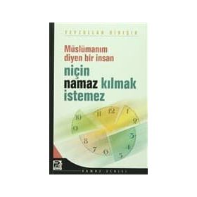 MÜSLÜMANIM DIYEN BIR İNSAN NİÇİN NAMAZ KILMAK İSTEMEZ? - FEYZULLAH BIRIŞIK (ISBN:9789759066253)