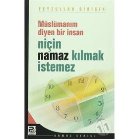 MÜSLÜMANIM DIYEN BIR İNSAN NİÇİN NAMAZ KILMAK İSTEMEZ? - FEYZULLAH BIRIŞIK (ISBN:9789759066253)
