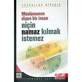 MÜSLÜMANIM DIYEN BIR İNSAN NİÇİN NAMAZ KILMAK İSTEMEZ - FEYZULLAH BIRIŞIK