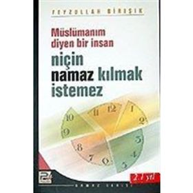 MÜSLÜMANIM DIYEN BIR İNSAN NİÇİN NAMAZ KILMAK İSTEMEZ - FEYZULLAH BIRIŞIK
