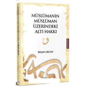 Müslümanın Müslüman Üzerindeki Altı Hakkı / Ersan Urcan