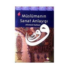 MÜSLÜMANIN SANAT ANLAYIŞI - AHMED KALKAN