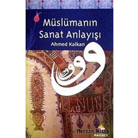 MÜSLÜMANIN SANAT ANLAYIŞI - AHMED KALKAN