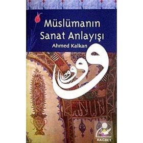 MÜSLÜMANIN SANAT ANLAYIŞI - AHMED KALKAN