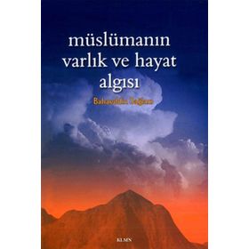 MÜSLÜMANIN VARLIK VE HAYAT ALGISI - BAHAEDDIN SAĞLAM