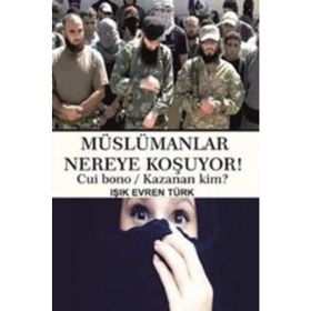 Müslümanlar Nereye Koşuyor! - Işık Evren Türk