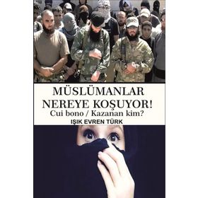 Müslümanlar Nereye Koşuyor! - Işık Evren Türk