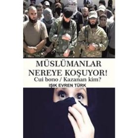 Müslümanlar Nereye Koşuyor! - Işık Evren Türk