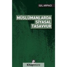 Müslümanlarda Siyasal Tasavvur - Işıl Arpacı