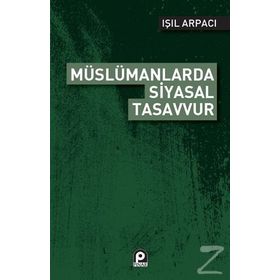 Müslümanlarda Siyasal Tasavvur - Işıl Arpacı