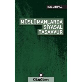 Müslümanlarda Siyasal Tasavvur - Işıl Arpacı