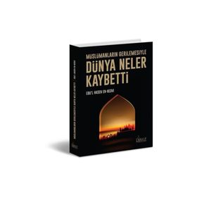 Müslümanların Gerilemesiyle Dünya Neler Kaybetti - Ebu’l Hasen En-Nedvi