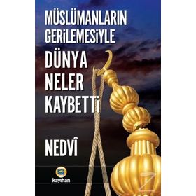 Müslümanların Gerilemesiyle Dünya Neler Kaybetti - Ebu’l Hasen En-Nedvi