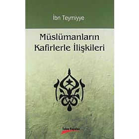 MÜSLÜMANLARIN KAFIRLERLE İLİŞKİLERİ - İBN-I TEYMIYYE
