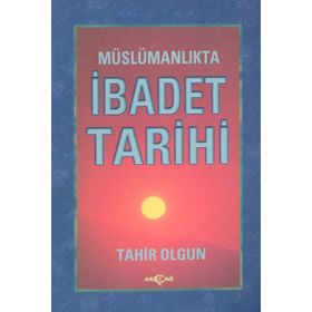 MÜSLÜMANLIKTA İBADET TARIHI - TAHIR OLGUN