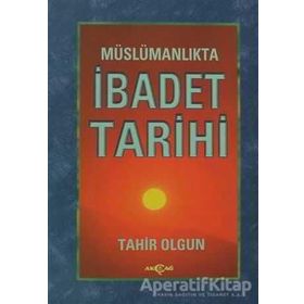 MÜSLÜMANLIKTA İBADET TARIHI - TAHIR OLGUN