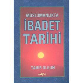 MÜSLÜMANLIKTA İBADET TARIHI - TAHIR OLGUN