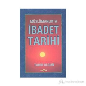 MÜSLÜMANLIKTA İBADET TARIHI - TAHIR OLGUN