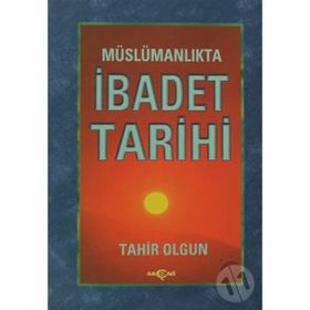 MÜSLÜMANLIKTA İBADET TARIHI - TAHIR OLGUN