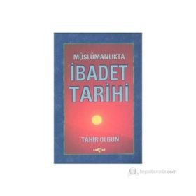 MÜSLÜMANLIKTA İBADET TARIHI - TAHIR OLGUN