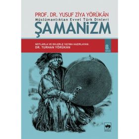 MÜSLÜMANLIKTAN EVVEL TÜRK DINLERI ŞAMANIZM - YUSUF ZIYA YÖRÜKAN