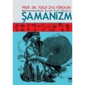 MÜSLÜMANLIKTAN EVVEL TÜRK DINLERI ŞAMANİZM - YUSUF ZIYA YÖRÜKHAN