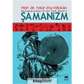 MÜSLÜMANLIKTAN EVVEL TÜRK DINLERI ŞAMANİZM - YUSUF ZIYA YÖRÜKHAN